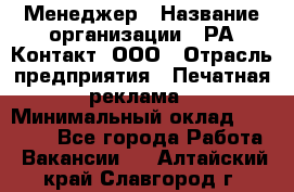 Менеджер › Название организации ­ РА Контакт, ООО › Отрасль предприятия ­ Печатная реклама › Минимальный оклад ­ 20 000 - Все города Работа » Вакансии   . Алтайский край,Славгород г.